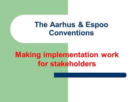 The Aarhus & Espoo Conventions Making implementation work for stakeholders.