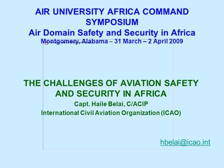 Haile Belai March 2008Haile Belai March 211008 AIR UNIVERSITY AFRICA COMMAND SYMPOSIUM Air Domain Safety and Security in Africa Montgomery, Alabama – 31.