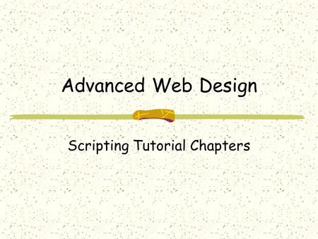 Advanced Web Design Scripting Tutorial Chapters. Scripting Intro The scripting part of the forthcoming Advanced Web Design textbook introduces you to.