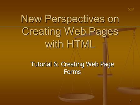 XP 1 New Perspectives on Creating Web Pages with HTML Tutorial 6: Creating Web Page Forms.