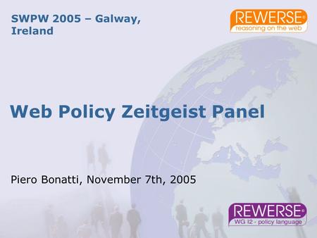 Web Policy Zeitgeist Panel SWPW 2005 – Galway, Ireland Piero Bonatti, November 7th, 2005.