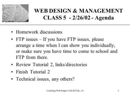XP Creating Web Pages with HTML, 3e1 WEB DESIGN & MANAGEMENT CLASS 5 - 2/26/02 - Agenda Homework discussions FTP issues – If you have FTP issues, please.