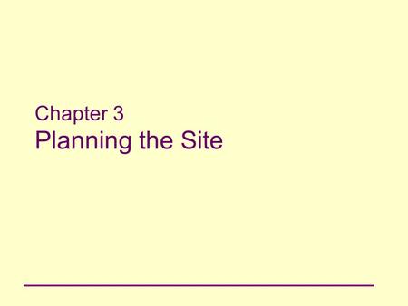 Chapter 3 Planning the Site. 2 Principles of Web Design Chapter 3 Objectives Create a site specification document Identify a content goal Create a user-focused.