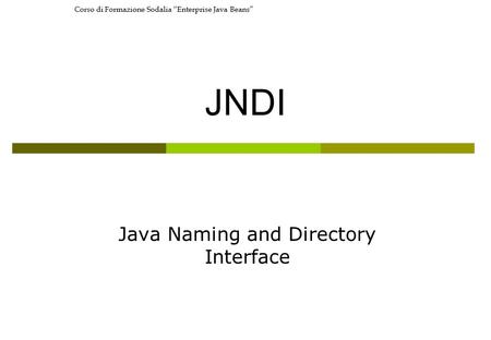 Corso di Formazione Sodalia “Enterprise Java Beans” JNDI Java Naming and Directory Interface.