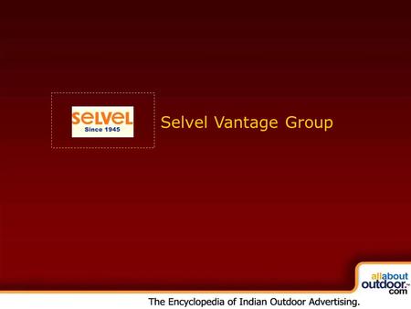 Selvel Vantage Group. ULTIMATE IN OUTDOORS In a jumbled and fragmented Outdoor Advertising scenario Selvel Media Services Pvt. Ltd. (a part of the Selvel.