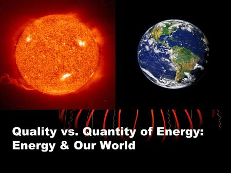 Quality vs. Quantity of Energy: Energy & Our World