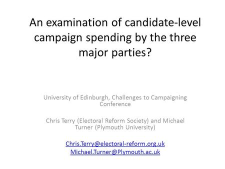 An examination of candidate-level campaign spending by the three major parties? University of Edinburgh, Challenges to Campaigning Conference Chris Terry.