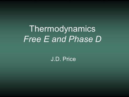 Thermodynamics Free E and Phase D J.D. Price. Force - the acceleration of matter (N, kg m/s 2 )Force - the acceleration of matter (N, kg m/s 2 ) Pressure.