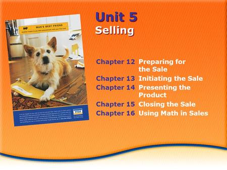 Unit 5 Selling Chapter 12Preparing for the Sale Chapter 13Initiating the Sale Chapter 14Presenting the Product Chapter 15Closing the Sale Chapter 16Using.