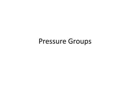 Pressure Groups. Definition: Organized groups whose aim is to influence public policy or to protect or advance a particular cause or interest. Pressure.