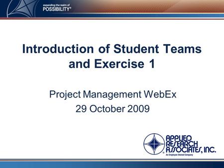 Project Management WebEx 29 October 2009 Introduction of Student Teams and Exercise 1.