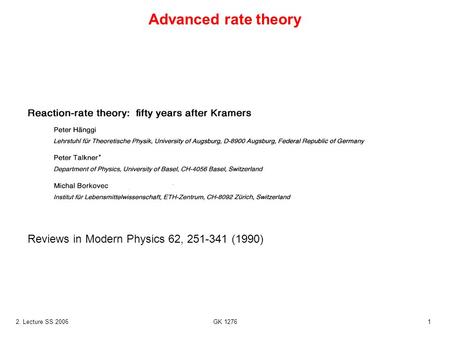 2. Lecture SS 2006 GK 12761 Advanced rate theory Reviews in Modern Physics 62, 251-341 (1990)