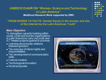 UNESCO CHAIR ON “Women, Science and Technology in Latin America” Multifocal Research Work supported by IDRC “FROM WORDS TO FACTS: Gender Equity in the.