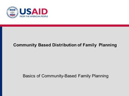 Community Based Distribution of Family Planning Basics of Community-Based Family Planning.