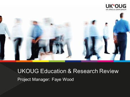 UKOUG Education & Research Review Project Manager: Faye Wood.