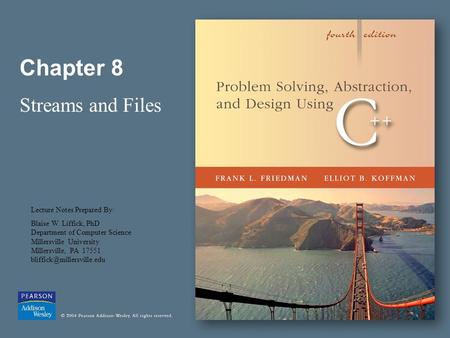 Chapter 8 Streams and Files Lecture Notes Prepared By: Blaise W. Liffick, PhD Department of Computer Science Millersville University Millersville, PA 17551.