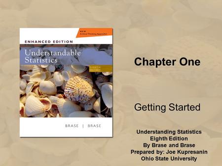 Understanding Statistics Eighth Edition By Brase and Brase Prepared by: Joe Kupresanin Ohio State University Chapter One Getting Started.