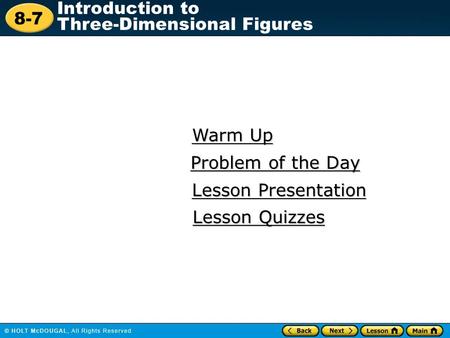 8-7 Introduction to Three-Dimensional Figures Warm Up Warm Up Lesson Presentation Lesson Presentation Problem of the Day Problem of the Day Lesson Quizzes.