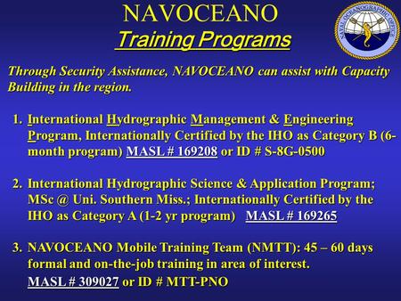 Through Security Assistance, NAVOCEANO can assist with Capacity Building in the region. 1.International Hydrographic Management & Engineering Program,
