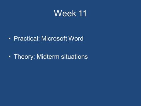 Week 11 Practical: Microsoft Word Theory: Midterm situations.