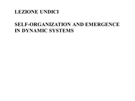 LEZIONE UNDICI SELF-ORGANIZATION AND EMERGENCE IN DYNAMIC SYSTEMS.