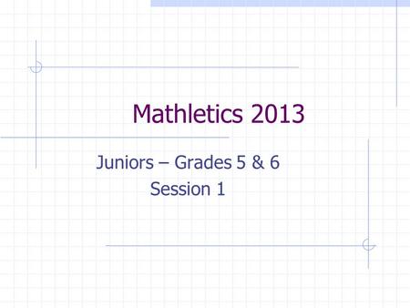 Mathletics 2013 Juniors – Grades 5 & 6 Session 1.