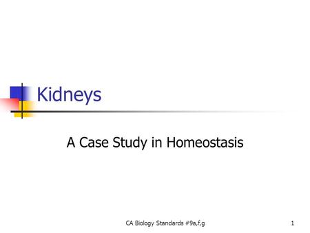 CA Biology Standards #9a,f,g1 Kidneys A Case Study in Homeostasis.