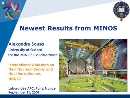 Newest Results from MINOS Alexandre Sousa University of Oxford for the MINOS Collaboration International Workshop on Next Nucleon decay and Neutrino detectors.