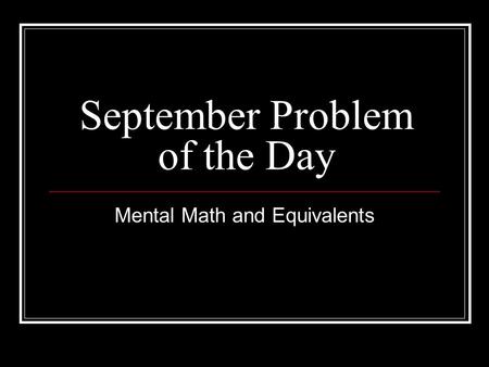 September Problem of the Day Mental Math and Equivalents.