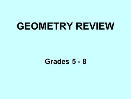 GEOMETRY REVIEW Grades 5 - 8. Point– a location in space. Line-- a straight path that goes on forever in both directions. Line segment– a straight path.