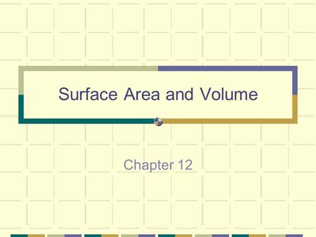 Surface Area and Volume Chapter 12. Exploring Solids 12.1 California State Standards 8, 9: Solve problems involving the surface area and lateral area.