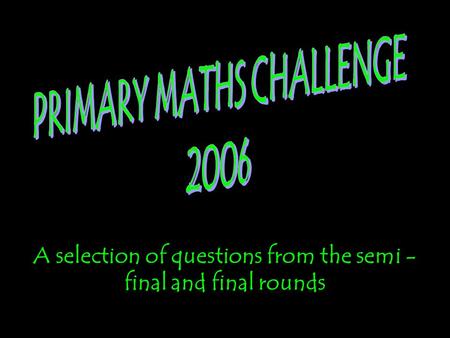 A selection of questions from the semi - final and final rounds.
