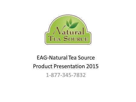 EAG-Natural Tea Source Product Presentation 2015 1-877-345-7832.