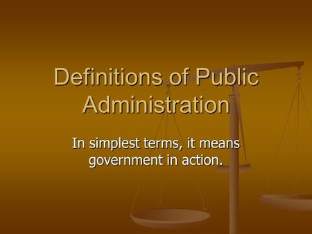 Definitions of Public Administration In simplest terms, it means government in action.