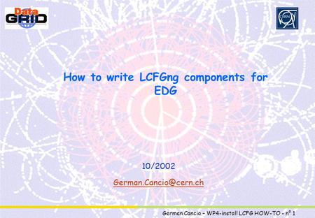 Partner Logo German Cancio – WP4-install LCFG HOW-TO - n° 1 How to write LCFGng components for EDG 10/2002