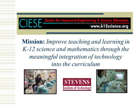 Mission: Improve teaching and learning in K-12 science and mathematics through the meaningful integration of technology into the curriculum.