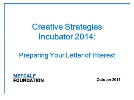 October 2013 Creative Strategies Incubator 2014: Preparing Your Letter of Interest.