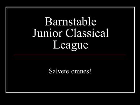 Barnstable Junior Classical League Salvete omnes!.