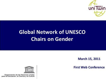 Global Network of UNESCO Chairs on Gender March 15, 2011 First Web Conference.