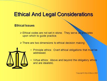 Ethical And Legal Considerations Ethical Issues  Ethical codes are not set in stone. They serve as principles upon which to guide practice.  There are.