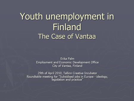 Youth unemployment in Finland The Case of Vantaa Erika Palm Employment and Economic Development Office City of Vantaa, Finland 29th of April 2010, Tallinn.