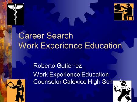 Career Search Work Experience Education Roberto Gutierrez Work Experience Education Counselor Calexico High School.