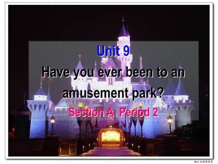 Unit 9 Have you ever been to an amusement park? Section A Period 2.