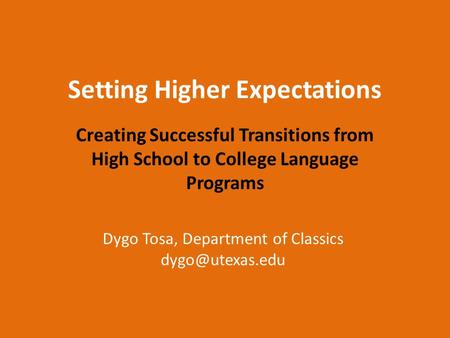 Setting Higher Expectations Creating Successful Transitions from High School to College Language Programs Dygo Tosa, Department of Classics