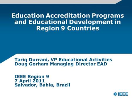 Education Accreditation Programs and Educational Development in Region 9 Countries Tariq Durrani, VP Educational Activities Doug Gorham Managing Director.
