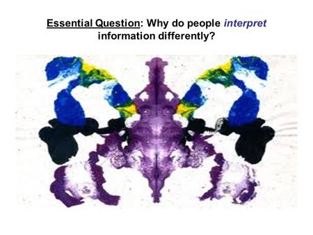 Essential Question: Why do people interpret information differently?