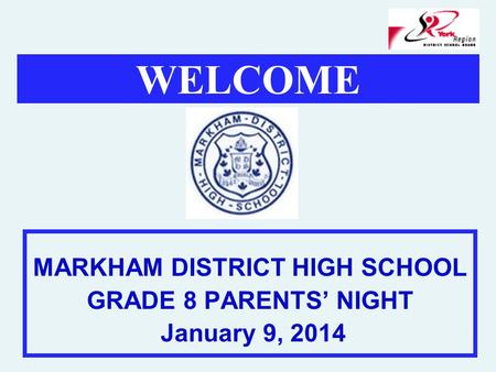 MARKHAM DISTRICT HIGH SCHOOL GRADE 8 PARENTS’ NIGHT January 9, 2014