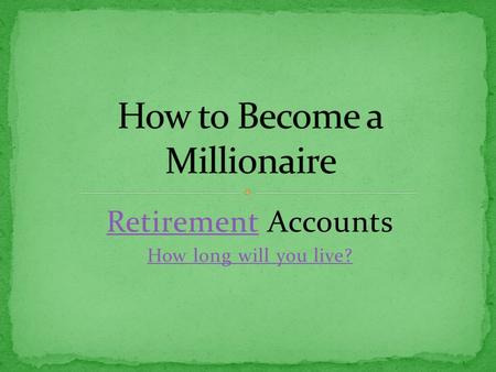 RetirementRetirement Accounts How long will you live?