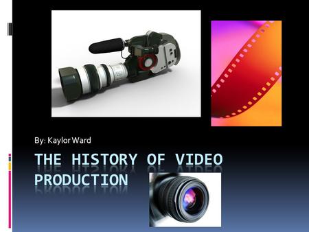 By: Kaylor Ward. How it all Began  A look at nearly two centuries of video production history. It all started in 1832 when Joseph Plateau invented the.