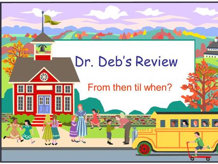 Dr. Deb’s Review From then til when?. Introduction  Through the Centuries since the mid-1600s, the nature and inclination of Curriculum has changed.
